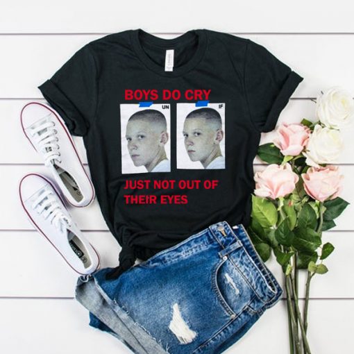 Boys Do Cry Just Not Out Of Their Eyes t shirt RJ22