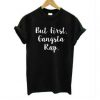 But First Gangsta Rap t shirt RJ22