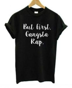 But First Gangsta Rap t shirt RJ22