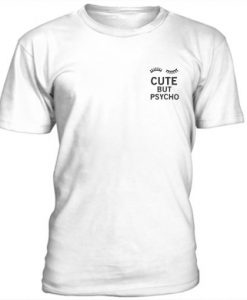 Cute But Psycho t shirt RJ22