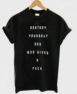 Destroy Yourself See Who Gives A Fuck t shirt RJ22