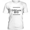 Dream Big t shirt RJ22