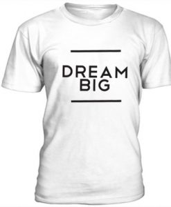 Dream Big t shirt RJ22
