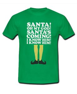 Elf Santa's Coming! I Know Him t shirt RJ22