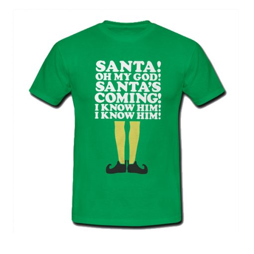 Elf Santa's Coming! I Know Him t shirt RJ22