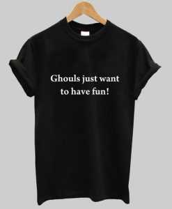 Ghouls just want to have fun t shirt RJ22