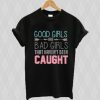 Good Girls Are Bad Girls That Haven’t Been Caught t shirt RJ22