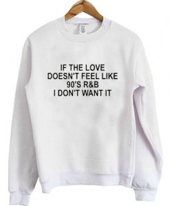 If the Love Doesn’t Feel Like 90’s R&B I Don’t Want It Crewneck sweatshirt RJ22