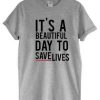 It’s A Beautiful Day To Save Lives Graphic t shirt RJ22