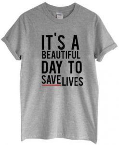 It’s A Beautiful Day To Save Lives Graphic t shirt RJ22