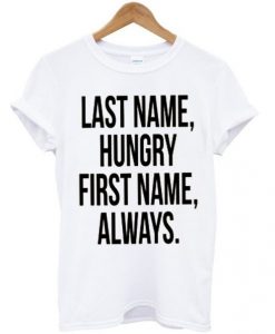 Last Name Hungry First Name Always t shirt RJ22