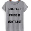 Live Fast Cause It Wont Last t shirt RJ22