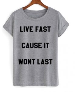 Live Fast Cause It Wont Last t shirt RJ22