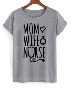 Mom Love Wife Nurse t shirt RJ22