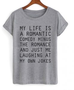 My Life Is A Romantic Comedy t shirt RJ22