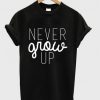 Never Grow Up t shirt RJ22