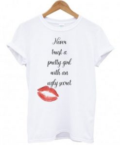 Never Trust A Pretty Girl With An Ugly Secret t shirt RJ22