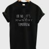 Oh No It’s Monday Tomorrow t shirt RJ22