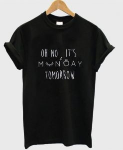 Oh No It’s Monday Tomorrow t shirt RJ22