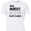 Real Nurses Play Cards t shirt RJ22