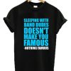 Sleeping With Band Dudes Doesn’t Make You Famous t shirt RJ22