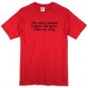 The More People I Meet The More I Like My Dog t shirt RJ22