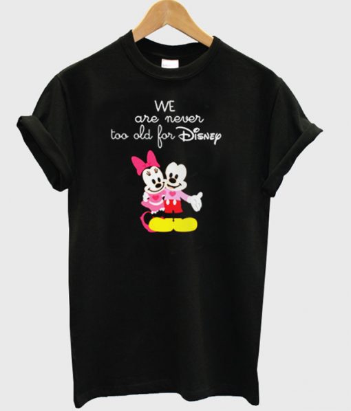 We Are Never too old for Disney t shirt RJ22