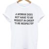 a woman does not have to be modest in order to be respected t shirt RJ22