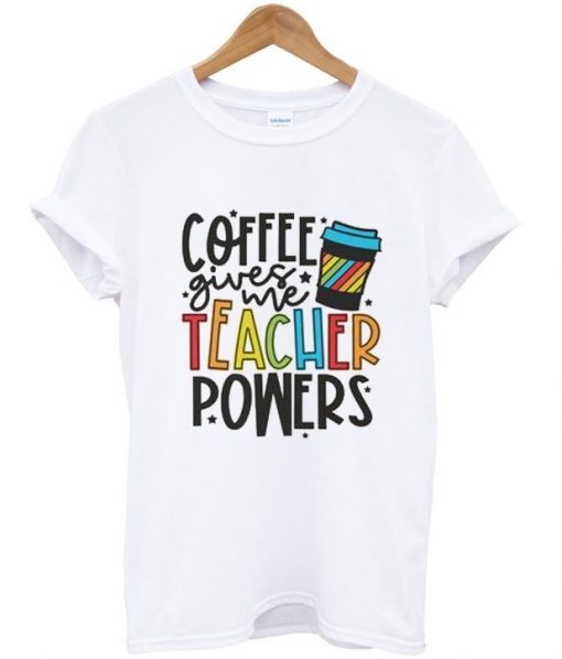 coffee gives me teacher powers t shirt RJ22