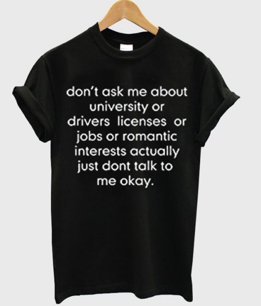 don’t ask me about college or driver’s licenses t shirt RJ22