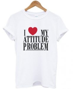 i love my attitude problem t shirt RJ22