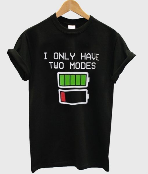 i only have two modes t shirt RJ22