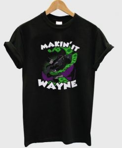 makin’ it wayne t shirt RJ22