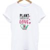 plant seeds of love t shirt RJ22