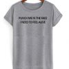 punch me in the face i need to feel alive t shirt RJ22