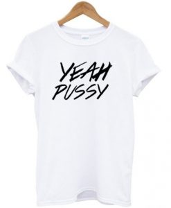 yeah pussy t shirt RJ22