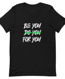 Be You Do You For You t shirt RJ22