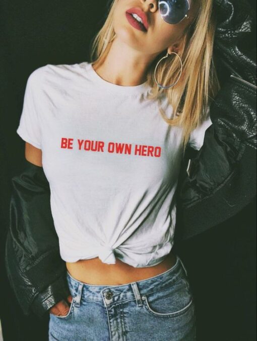 Be Your Own Hero Feminist t shirt RJ22