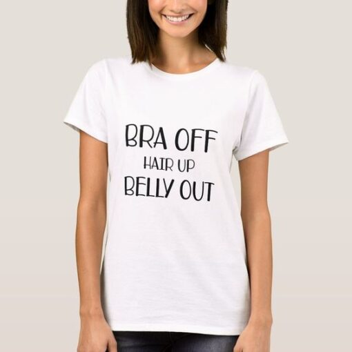 Bra Off Hair Up Belly Out t shirt RJ22