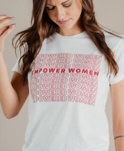 Empowered Women Empower Women t shirt RJ22