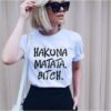 HAKUNA MATATA BITCH t shirt RJ22