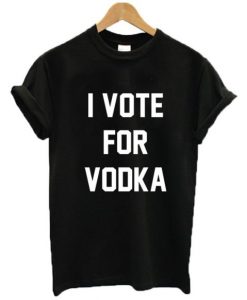 I Vote For Vodka t shirt RJ22