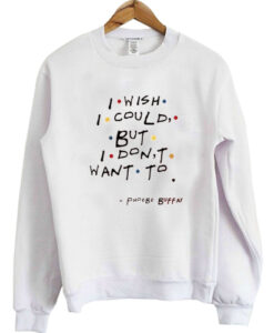 I Wish I Could But I Don't Want To sweatshirt RJ22