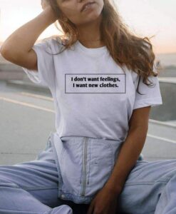 I don't want feelings t shirt RJ22