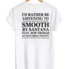 I’d Rather Be Listening To Smooth By Santana Feat Rob Thomas t shirt back RJ22