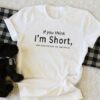 If you think I’m short funny t shirt RJ22