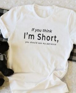 If you think I’m short funny t shirt RJ22