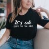 It's Ok t shirt RJ22