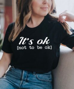 It's Ok t shirt RJ22