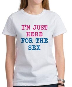 Just Here For The Sex t shirt RJ22